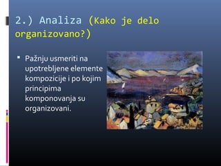 2.) Analiza (Kako je delo
organizovano?)

 Pažnju usmeriti na
  upotrebljene elemente
  kompozicije i po kojim
  principima
  komponovanja su
  organizovani.
 