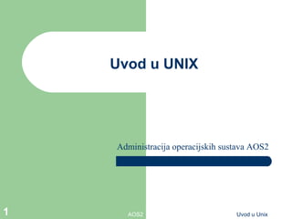 Uvod u UNIX Administracija operacijskih sustava AOS2 AOS2 Uvod u Unix 