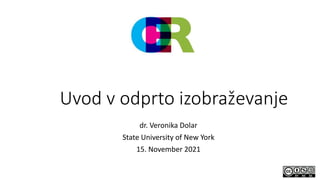 Uvod v odprto izobraževanje
dr. Veronika Dolar
State University of New York
15. November 2021
 