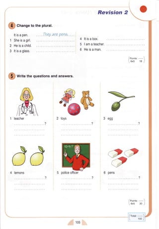 Q
cn"ngeto theplural.
Itisapen.
Sheisagirl.
Heisachild.
Itisaglass.
1
2
3
4
5
6
Itisabox.
Iamateacher.
Heisaman.
I
writethequestionsandanswers.
dd tt
o"4 lemons 6 pens
/eoints:-
6x3 18 I
/eoints:-
6x5 30 I
/rotar:- 
 100/
2 toys
 