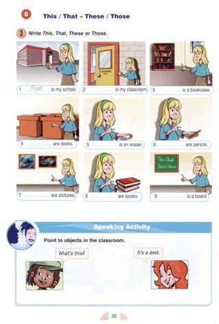 O rhis / That - These/ Those
writerhis, That,rheseor Those.
Pointto objectsin the classroom.
26
 