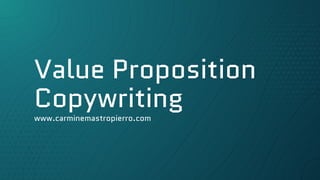 Value Proposition
Copywriting
www.carminemastropierro.com
 