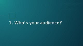 1. Who’s your audience?
 