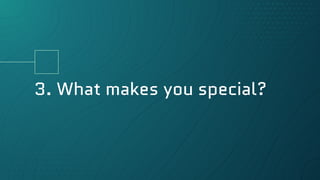 3. What makes you special?
 