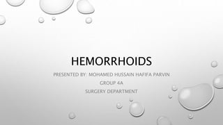 HEMORRHOIDS
PRESENTED BY: MOHAMED HUSSAIN HAFIFA PARVIN
GROUP 4A
SURGERY DEPARTMENT
 