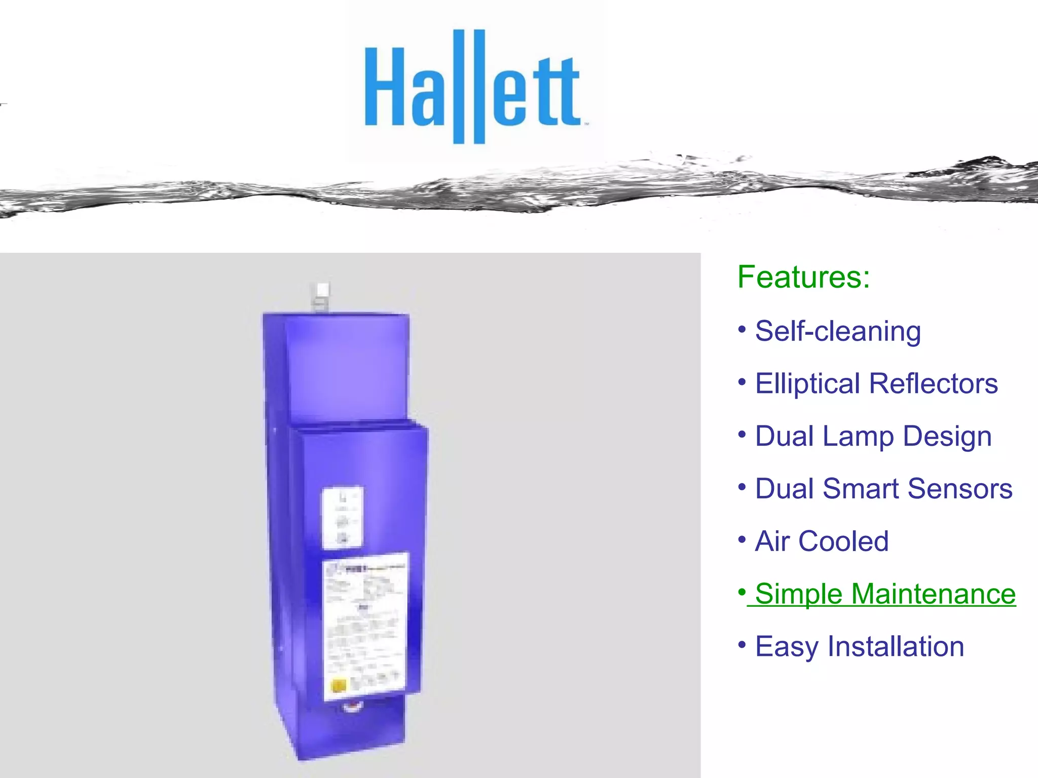 An Evolutionary Leap – the Hallett System Features: Self-cleaning Elliptical Reflectors Dual Lamp Design Dual Smart Sensors Air Cooled Simple Maintenance Easy Installation 