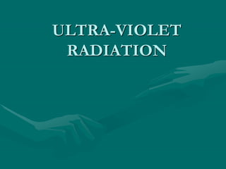 ULTRA-VIOLET
RADIATION
 