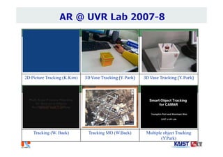 2D Picture Tracking (K.Kim) 3D	Vase	Tracking	(Y.	Park) 3D	Vase	Tracking	(Y.	Park)
Tracking (W. Baek) Tracking MO (W.Back) Multiple object Tracking
(Y.Park)
 