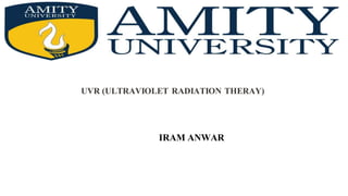 UVR (ULTRAVIOLET RADIATION THERAY)
IRAM ANWAR
 