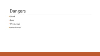 Dangers
• Shock
• Eyes
• Overdosage
• Sensitization
 