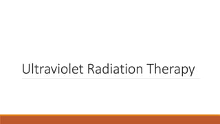 Ultraviolet Radiation Therapy
 