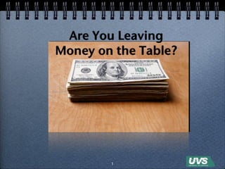 Are You Leaving
Money on the Table?




        1
 