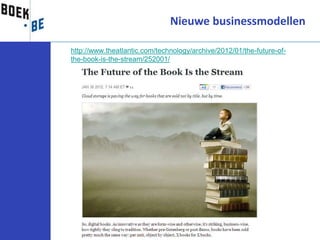 Nieuwe businessmodellen

http://www.theatlantic.com/technology/archive/2012/01/the-future-of-
the-book-is-the-stream/252001/
 