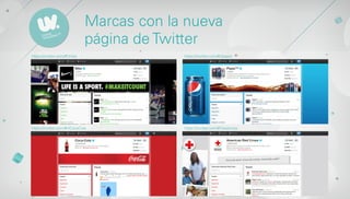 Marcas con la nueva
                              página de Twitter
https://twitter.com/#!/nike                https://twitter.com/#!/pepsi




https://twitter.com/#!/CocaCola            https://twitter.com/#!/redcross
 