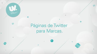 Páginas de Twitter
  para Marcas.
 