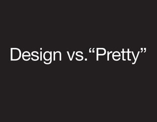 Design vs.“Pretty”
 
