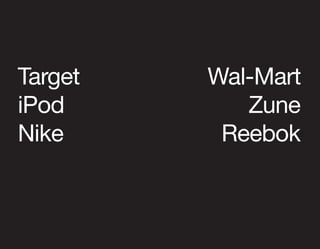 Target   Wal-Mart
iPod        Zune
Nike      Reebok
 