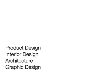 Product Design
Interior Design
Architecture
Graphic Design
 