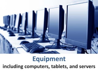 Equipment
including computers, tablets, and servers
 