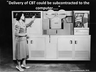 “Delivery of CBT could be subcontracted to the
computer…..”
(Carroll & Rounsaville, 2010)
 