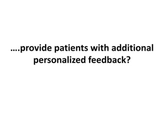 ….provide patients with additional
personalized feedback?
 