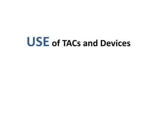 USE of TACs and Devices
 