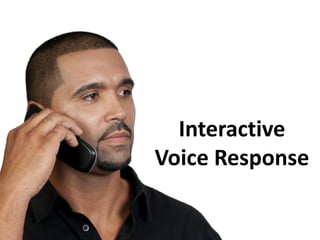 Interactive
Voice Response
 