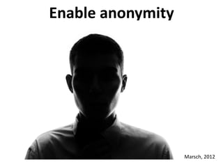 Enable anonymity
Marsch, 2012
 