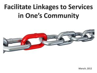 Facilitate Linkages to Services
in One’s Community
Marsch, 2012
 