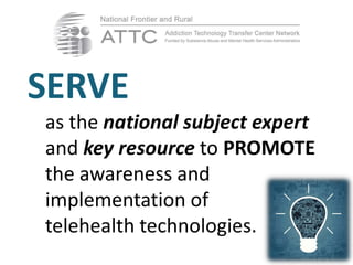 SERVE
as the national subject expert
and key resource to PROMOTE
the awareness and
implementation of
telehealth technologies.
 