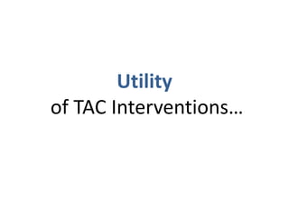 Utility
of TAC Interventions…
 