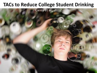 TACs to Reduce College Student Drinking
Carey et al., 2012
 