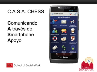 Boston University Slideshow Title Goes Here
C.A.S.A. CHESS
Comunicando
A través de
Smartphone
Apoyo
 
