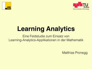 Learning Analytics
Eine Feldstudie zum Einsatz von
Learning-Analytics-Applikationen in der Mathematik
Matthias Pronegg
 