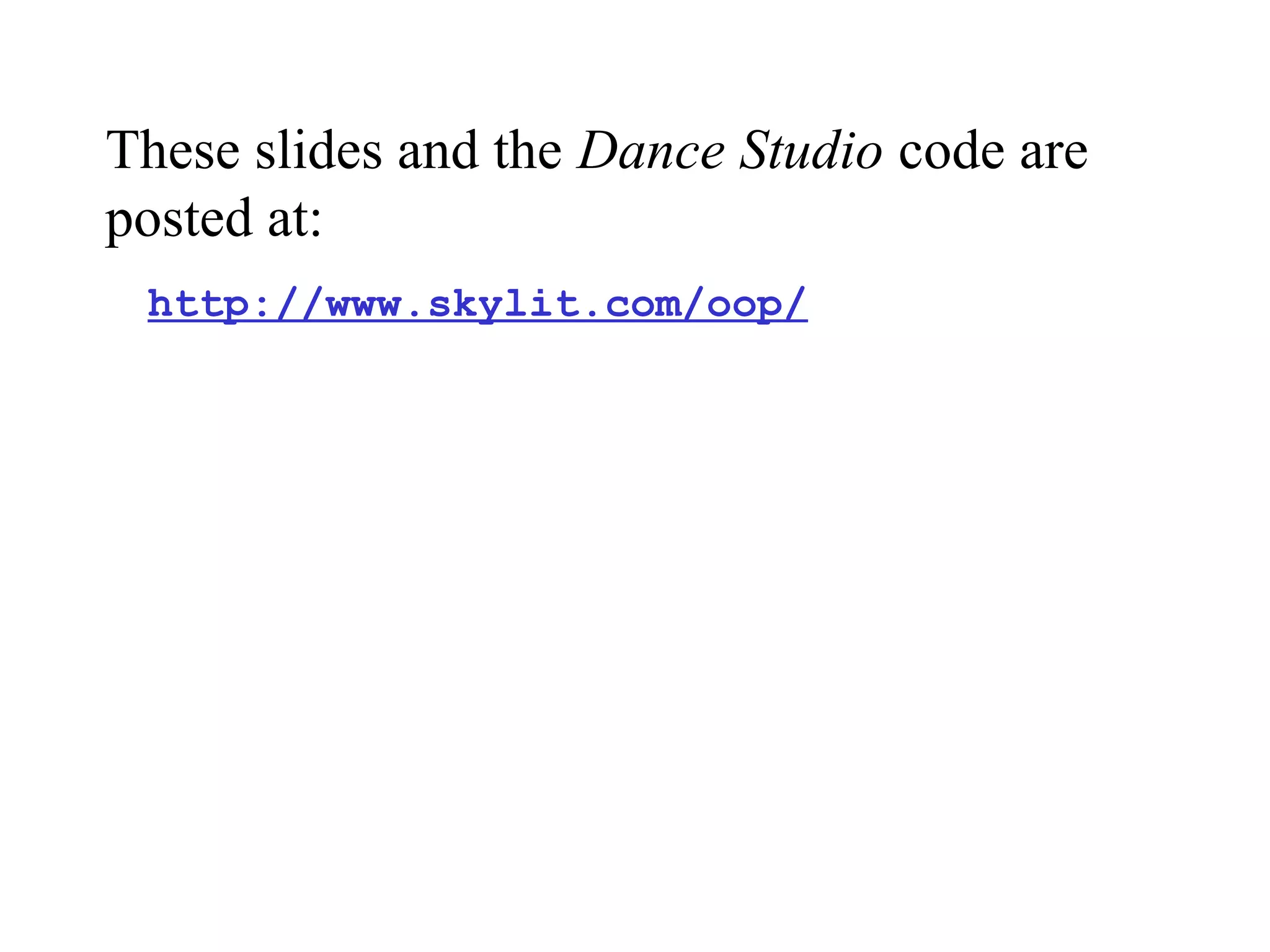 These slides and the Dance Studio code are
posted at:
http://www.skylit.com/oop/
 