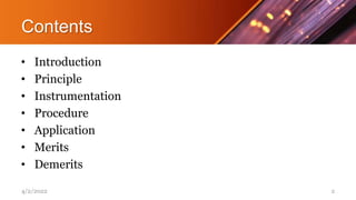 Contents
• Introduction
• Principle
• Instrumentation
• Procedure
• Application
• Merits
• Demerits
4/2/2022 2
 