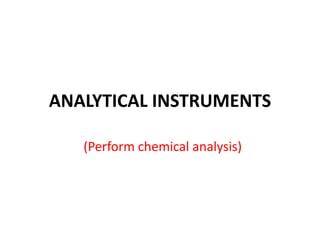 ANALYTICAL INSTRUMENTS
(Perform chemical analysis)
 
