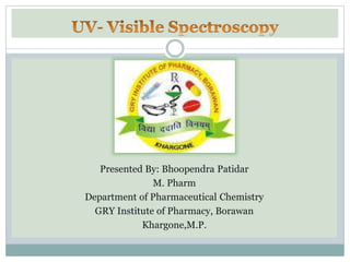 Presented By: Bhoopendra Patidar
M. Pharm
Department of Pharmaceutical Chemistry
GRY Institute of Pharmacy, Borawan
Khargone,M.P.
 