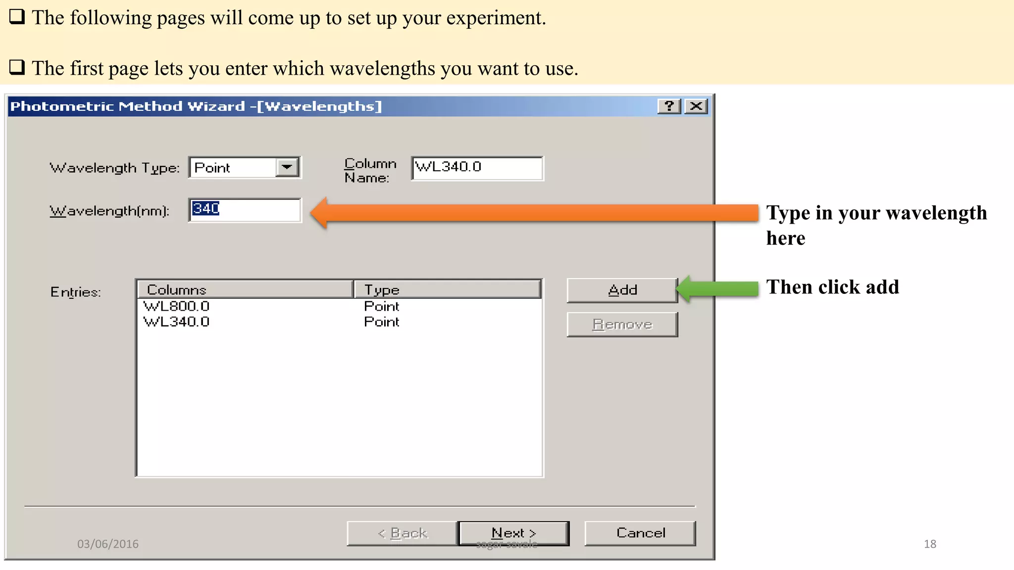  The following pages will come up to set up your experiment.
 The first page lets you enter which wavelengths you want to use.
Type in your wavelength
here
Then click add
03/06/2016 sagar savale 18
 