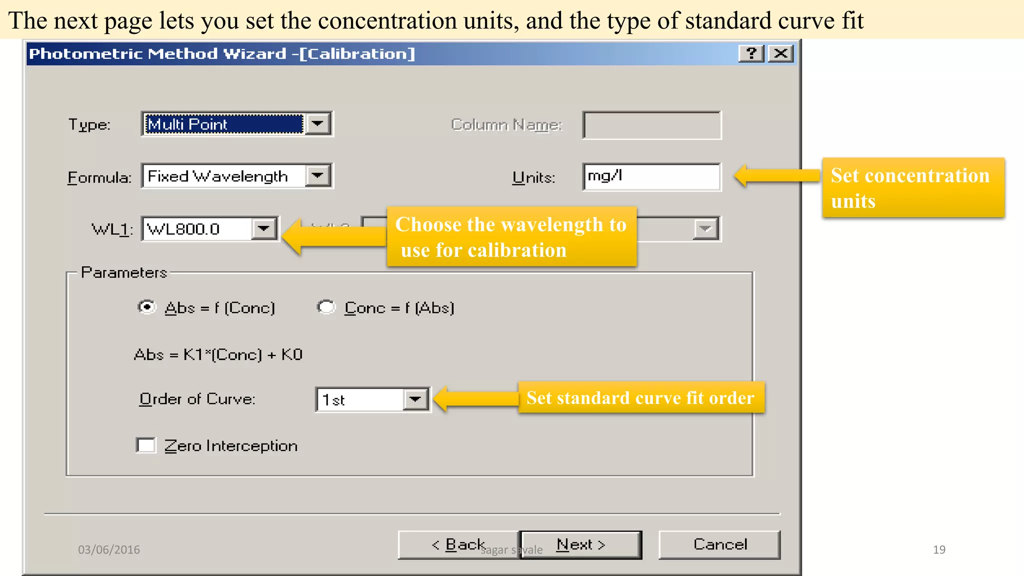 The next page lets you set the concentration units, and the type of standard curve fit
Set concentration
units
Choose the wavelength to
use for calibration
Set standard curve fit order
03/06/2016 sagar savale 19
 