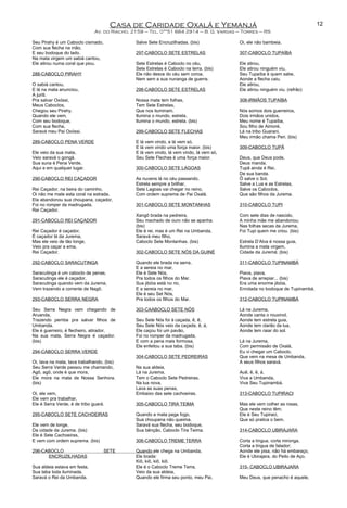 Casa de Caridade Oxalá e Yemanjá
Av. do Riacho, 2159 – Tel. 0**51 664 2914 – B. G. Vargas – Torres – RS
Seu Pirahy é um Caboclo cismado,
Com sua flecha na mão,
E seu bodoque do lado.
Na mata virgem um sabiá cantou,
Ele atirou numa coral que piou.
288-CABOCLO PIRAHY
O sabiá cantou,
E lá na mata anunciou,
A juriti.
Pra salvar Oxóssi,
Meus Caboclos,
Chegou seu Pirahy.
Quando ele vem,
Com seu bodoque,
Com sua flecha,
Saravá meu Pai Oxóssi.
289-CABOCLO PENA VERDE
Ele veio da sua mata,
Veio saravá o gongá.
Sua suna é Pena Verde,
Aqui e em qualquer lugar.
290-CABOCLO REI CAÇADOR
Rei Caçador, na beira do caminho,
Oi não me mate esta coral na estrada.
Ela abandonou sua choupana, caçador,
Foi no romper da madrugada,
Rei Caçador.
291-CABOCLO REI CAÇADOR
Rei Caçador é caçador,
É caçador lá da Jurema,
Mas ele veio de tão longe,
Veio pra caçar a ema,
Rei Caçador.
292-CABOCLO SARACUTINGA
Saracutinga é um caboclo de penas,
Saracutinga ele é caçador,
Saracutinga quando vem da Jurema,
Vem trazendo a corrente de Nagô.
293-CABOCLO SERRA NEGRA
Seu Serra Negra vem chegando de
Aruanda,
Trazendo pemba pra salvar filhos de
Umbanda.
Ele é guerreiro, é flecheiro, atirador,
Na sua mata, Serra Negra é caçador.
(bis)
294-CABOCLO SERRA VERDE
Oi, tava na mata, tava trabalhando, (bis)
Seu Serra Verde passou me chamando,
Agô, agô, onde é que mora,
Ele mora na mata de Nossa Senhora.
(bis)
Oi, ele vem,
Ele vem pra trabalhar,
Ele é Serra Verde, é de tribo guará.
295-CABOCLO SETE CACHOEIRAS
Ele vem de longe,
Da cidade da Jurema. (bis)
Ele é Sete Cachoeiras,
E vem com ordem suprema. (bis)
296-CABOCLO SETE
ENCRUZILHADAS
Sua aldeia estava em festa,
Sua taba toda iluminada.
Saravá o Rei da Umbanda,
Salve Sete Encruzilhadas. (bis)
297-CABOCLO SETE ESTRELAS
Sete Estrelas é Caboclo no céu,
Sete Estrelas é Caboclo na terra. (bis)
Ele não desce do céu sem coroa,
Nem sem a sua nunanga de guerra.
298-CABOCLO SETE ESTRELAS
Nossa mata tem folhas,
Tem Sete Estrelas,
Que nos iluminam.
Ilumina o mundo, estrela,
Ilumina o mundo, estrela. (bis)
299-CABOCLO SETE FLECHAS
E lá vem vindo, e lá vem só,
E lá vem vindo uma força maior. (bis)
E lá vem vindo, lá vem vindo, lá vem só,
Seu Sete Flechas é uma força maior.
300-CABOCLO SETE LAGOAS
As nuvens lá no céu passando,
Estrela sempre a brilhar,
Sete Lagoas vai chegar no reino,
Com ordem suprema de Pai Oxalá.
301-CABOCLO SETE MONTANHAS
Xangô brada na pedreira,
Seu machado de ouro não se apanha.
(bis)
Ele é rei, mas é um Rei na Umbanda,
Saravá meu filho,
Caboclo Sete Montanhas. (bis)
302-CABOCLO SETE NÓS DA GUINÉ
Quando ele brada na serra,
E a sereia no mar,
Ele é Sete Nós,
Pra todos os filhos do Mar.
Sua jibóia está no rio,
E a sereia no mar,
Ele é seu Set Nós,
Pra todos os filhos do Mar.
303-CAABOCLO SETE NÓS
Seu Sete Nós foi à caçada, ê, ê,
Seu Sete Nós veio da caçada, ê, á,
Ele caçou foi um pavão,
Foi no romper da madrugada,
E com a pena mais formosa,
Ele enfeitou a sua taba. (bis)
304-CABOCLO SETE PEDREIRAS
Na sua aldeia,
Lá na Jurema,
Tem o Caboclo Sete Pedreiras.
Na lua nova,
Lava as suas penas,
Embaixo das sete cachoeiras.
305-CABOCLO TIRA TEIMA
Quando a mata pega fogo,
Sua choupana não queima.
Saravá sua flecha, seu bodoque,
Sua bênção, Caboclo Tira Teima.
306-CABOCLO TREME TERRA
Quando ele chega na Umbanda,
Ele brada:
Kiô, kiô, kiô, kiô.
Ele é o Caboclo Treme Terra,
Veio da sua aldeia,
Quando ele firma seu ponto, meu Pai,
Oi, ele não bambeia.
307-CABOCLO TUPAÍBA
Ele atirou,
Ele atirou ninguém viu,
Seu Tupaíba é quem sabe,
Aonde a flecha caiu.
Ele atirou,
Ele atirou ninguém viu. (refrão)
308-IRMÃOS TUPAÍBA
Nós somos dois guerreiros,
Dois irmãos unidos,
Meu nome é Tupaíba,
Sou filho de Aimoré,
Lá na tribo Guarani,
Meu irmão chama Peri. (bis)
309-CABOCLO TUPÃ
Deus, que Deus pode,
Deus manda.
Tupã ainda é Rei,
De sua banda.
Ô salve o Sol,
Salve a Lua e as Estrelas,
Salve os Caboclos,
Que são filhos da Jurema.
310-CABOCLO TUPI
Com sete dias de nascido,
A minha mãe me abandonou;
Nas folhas secas da Jurema,
Foi Tupi quem me criou. (bis)
Estrela D’Alva é nossa guia,
Ilumina a mata virgem,
Cidade da Juremá; (bis)
311-CABOCLO TUPINAMBÁ
Piava, piava,
Piava de arrepiar... (bis)
Era uma enorme jibóia,
Enrolada no bodoque de Tupinambá.
312-CABOCLO TUPINAMBÁ
Lá na Jurema,
Aonde canta o rouxinol,
Aonde tem estrela guia,
Aonde tem clarão da lua,
Aonde tem raiar do sol.
Lá na Jurema,
Com permissão de Oxalá,
Eu vi chegar um Caboclo,
Que vem na mesa de Umbanda,
A seus filhos saravá.
Auê, ê, ê, á,
Viva a Umbanda,
Viva Seu Tupinambá.
313-CABOCLO TUPIRACI
Mas ele vem colher as rosas,
Que neste reino têm;
Ele é Seu Tupiraci,
Que só pratica o bem.
314-CABOCLO UBIRAJARA
Corta a língua, corta mironga,
Corta a língua de falador;
Aonde ele pisa, não há embaraço,
Ele é Ubirajara, do Peito de Aço.
315- CABOCLO UBIRAJARA
Meu Deus, que penacho é aquele,
12
 
