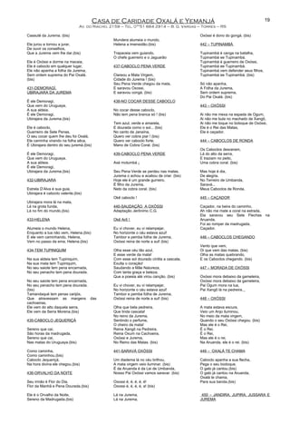 Casa de Caridade Oxalá e Yemanjá
Av. do Riacho, 2159 – Tel. 0**51 664 2914 – B. G. Vargas – Torres – RS
Cassuté da Jurema. (bis)
Ele jurou e tornou a jurar,
De ouvir os conselhos,
Que a Jurema vem lhe dar.(bis)
Ele é Oxóssi e dorme na macaia,
Ele é caboclo em qualquer lugar,
Ele não apanha a folha da Jurema,
Sem ordem suprema do Pai Oxalá.
(bis)
431-DEMORAGÍ,
UBIRAJARA DA JUREMA
É ele Demoragí,
Que vem do Uruguaya,
A sua aldeia.
É ele Demoragí,
Ubirajara da Jurema.(bis)
Ele é caboclo,
Guerreiro de Sete Penas,
O seu cocar quem lhe deu foi Oxalá,
Ele caminha virando na folha sêca,
É Ubirajara dentro do seu juremá.(bis)
É ele Demoragí,
Que vem do Uruguaya,
A sua aldeia.
É ele Demoragí,
Ubirajara da Jurema.(bis)
432-UBIRAJARA
Estrela D’Alva é sua guia,
Ubirajara é caboclo valente.(bis)
Ubirajara mora lá na mata,
Lá na grota funda,
Lá no fim do mundo.(bis)
433-HELENA
Alumeia o mundo Helena,
Enquanto a lua não vem, Helena.(bis)
E ele vem caminhando, Helena,
Vem no passo da ema, Helena.(bis)
434-TEM TUPINIQUIM
Na sua aldeia tem Tupiniquim,
Na sua mata tem Tupiniquim,
No seu saiote tem pena encarnada,
No seu penacho tem pena dourada.
No seu saiote tem pena encarnada,
No seu penacho tem pena dourada.
(bis)
Tamandaqué tem penas carijós,
Que atravessam as margens das
cachoeiras,
Ele vem do alto daquela serra,
Ele vem da Serra Morena.(bis)
435-CABOCLO JEQUERIÇÁ
Sereno que cai,
São horas da madrugada,
Sereno que cai,
Nas matas do Uruguaya.(bis)
Como caminha,
Como caminhou.(bis)
Caboclo Jequeriçá,
Na hora divina ele chegou.(bis)
436-ORVALHO DA NOITE
Seu irmão é Flor do Dia,
Flor da Manhã e Pena Dourada.(bis)
Ele é o Orvalho da Noite,
Sereno da Madrugada.(bis)
Mundera alumeia o mundo,
Helena a imensidão.(bis)
Trapaceia vem guiando,
O chefe guerreiro e o Jaguarão
437-CABOCLO PENA VERDE
Clareou a Mata Virgem,
Cidade do Jurema ! (bis)
Seu Pena Verde chegou da mata,
E saravou Oxossi,
E saravou congá. (bis)
438-NO COCAR DESSE CABOCLO
No cocar desse caboclo,
Não tem pena branca só ! (bis)
Tem azul, verde e amarela,
E dourada como o sol... (bis)
No canto da Janaína,
Quero ver cobra piar ! (bis)
Quero ver caboclo forte,
Mano de Cobra Coral. (bis)
439-CABOCLO PENA VERDE
Axé motumbá ¡
Seu Pena Verde se perdeu nas matas,
Jurema o achou e acabou de criar. (bis)
Hoje ele é um grande gurreiro,
É filho da Jurema,
Neto da cobra coral. (bis)
Okê caboclo !
440-SAUDAÇÃO A OXÓSSI
Adaptação Jerônimo C.G.
Okê Arô !
Eu vi chover, eu vi relampejar,
No horizonte o céu estava azul!
Tambor e pemba folha de Jurema,
Oxóssi reina de norte a sul! (bis)
Olha esse céu tão azul,
E esse verde da mata!
Com esse sol dourado cintila a cascata,
Exulta o coração!
Saudando a Mãe Natureza,
Com tanta graça e beleza,
Que a poesia até virou canção. (bis)
Eu vi chover, eu vi relampejar,
No horizonte o céu estava azul!
Tambor e pemba folha de Jurema,
Oxóssi reina de norte a sul! (bis)
Olha que bela pedreira,
Que linda cascata!
No reino da Jurema,
Sentindo o perfume,
O cheiro da mata!
Reina Xangô na Pedreira,
Reina Oxum na Cachoeira,
Oxóssi e Jurema,
No Reino das Matas. (bis)
441-SARAVÁ OXÓSSI
Um diadema lá no céu brilhou,
A mata virgem veio iluminar. (bis)
É da Aruanda é da Lei de Umbanda,
Nosso Pai Oxóssi vamos saravar. (bis)
Oxossi é, é, é, é, é!
Oxossi é, é, é, é, a! (bis)
Lá na Jurema,
Lá na Jurema,
Oxóssi é dono do gongá. (bis)
442 – TUPINAMBÁ
Tupinambá é canga na batalha,
Tupinambá ee Tupinambá.
Tupinambá é guerreiro de Oxóssi,
Tupinambá ee Tupinambá.
Tupinambá vem defender seus filhos,
Tupinambá ee Tupinambá. (bis)
Só não apanha,
A Folha da Jurema,
Sem ordem suprema,
Do Pai Oxalá. (bis)
443 – OXÓSSI
Ai não me mexa na espada de Ogum,
Ai não me bula no machado de Xangô,
Ai não me toque no botoque de Oxóssi,
Ele é o Rei das Matas,
Ele é caçador.
444 – CABOCLOS DE RONDA
Os Caboclos desceram,
Lá do alto da serra,
E traziam no peito,
Uma cobra coral. (bis)
Mas hoje é dia,
De alegria,
No Terreiro de Umbanda,
Saravá...
Meus Caboclos de Ronda.
445 – CAÇADOR
Caçador, na beira do caminho,
Ah não me mate a coral na estrada,
Ela saravou seu Sete Flechas na
Aruanda,
Foi ao romper da madrugada,
Caçador.
446 – CABOCLOS CHEGANDO
Vento que vem,
Oi que vem das matas. (bis)
Olha as matas quebrando,
E os Caboclos chegando. (bis)
447 – MORADA DE OXÓSSI
Oxóssi mora debaixo da gameleira,
Oxóssi mora debaixo da gameleira,
Pai Ogum mora na lua,
Pai Xangô lá na pedreira.
448 – OXÓSSI
A mata estava escura,
Veio um Anjo iluminou,
No meio da mata virgem,
Quando o seu Oxóssi chegou. (bis)
Mas ele é o Rei,
É o Rei,
É o Rei,
Mas ele é o rei,
Na Aruanda, ele é o rei. (bis)
449 – OXALÁ TE CHAMA
Caboclo apanha a sua flecha,
Pega o seu bodoque,
O galo já cantou.(bis)
O galo já cantou na Aruanda,
Oxalá te chama,
Para sua banda.(bis)
450 – JANDIRA, JUPIRA, JUSSARA E
JUREMA
19
 