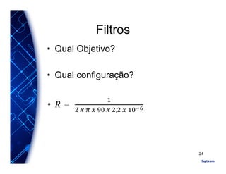 Filtros
• Qual Objetivo?
• Qual configuração?
• =	
	 	 	 	 	 	 , 	 	
24
 