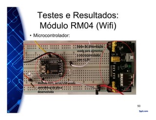 Testes e Resultados:
Módulo RM04 (Wifi)
• Microcontrolador:
50
 