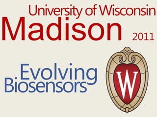 University of Wisconsin
Madison             2011


 Evolving
Biosensors
 