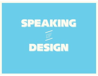 SPEAKING
DESIGN

 