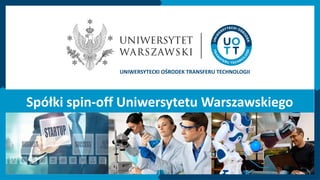 UNIWERSYTECKI OŚRODEK TRANSFERU TECHNOLOGII
Spółki spin-off Uniwersytetu Warszawskiego
 