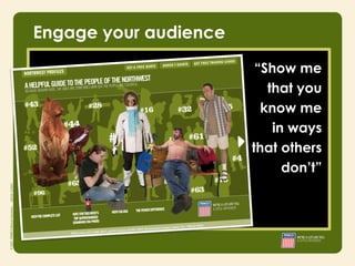 Engage your audience

                        “Show me
                          that you
                         know me
                           in ways
                       that others
                             don’t”
 
