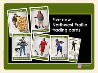 Five new
                   Northwest Profile
                   trading cards


• Integrity
• Responsibility
• Courage
 
