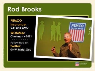 Rod Brooks
PEMCO
Insurance:
V.P. and CMO
WOMMA:
Chairman – 2011
 -----------
Follow Rod on
Twitter:
@NW_Mktg_Guy




                  source | Nielsen study (August 2010)
 